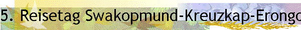 5. Reisetag Swakopmund-Kreuzkap-Erongo