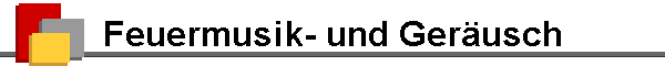 Feuermusik- und Ger�usch